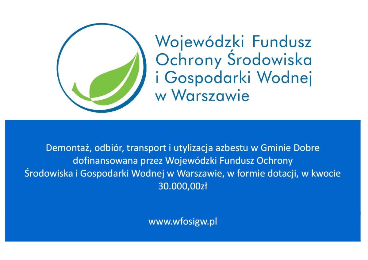 Napis: Demontaż, odbiór, transport i utylizacja azbestu w Gminie Dobre dofinansowana przez Wojewódzki Fundusz Ochrony Środowiska i Gospodarki Wodnej w Warszawie, w formie dotacji, w kwocie 30.000,00zł