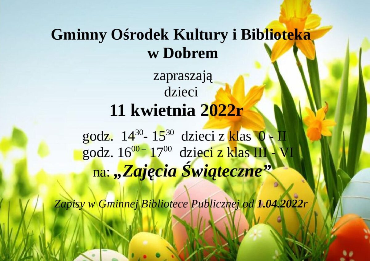 plakat kolorowy z tekstem: Gminny Ośrodek Kultury i Biblioteka w Dobrem zapraszają dzieci na: "Zajęcia Świąteczne". Zapisy w Gminnej Bibliotece Publicznej od 1.04.2022.
