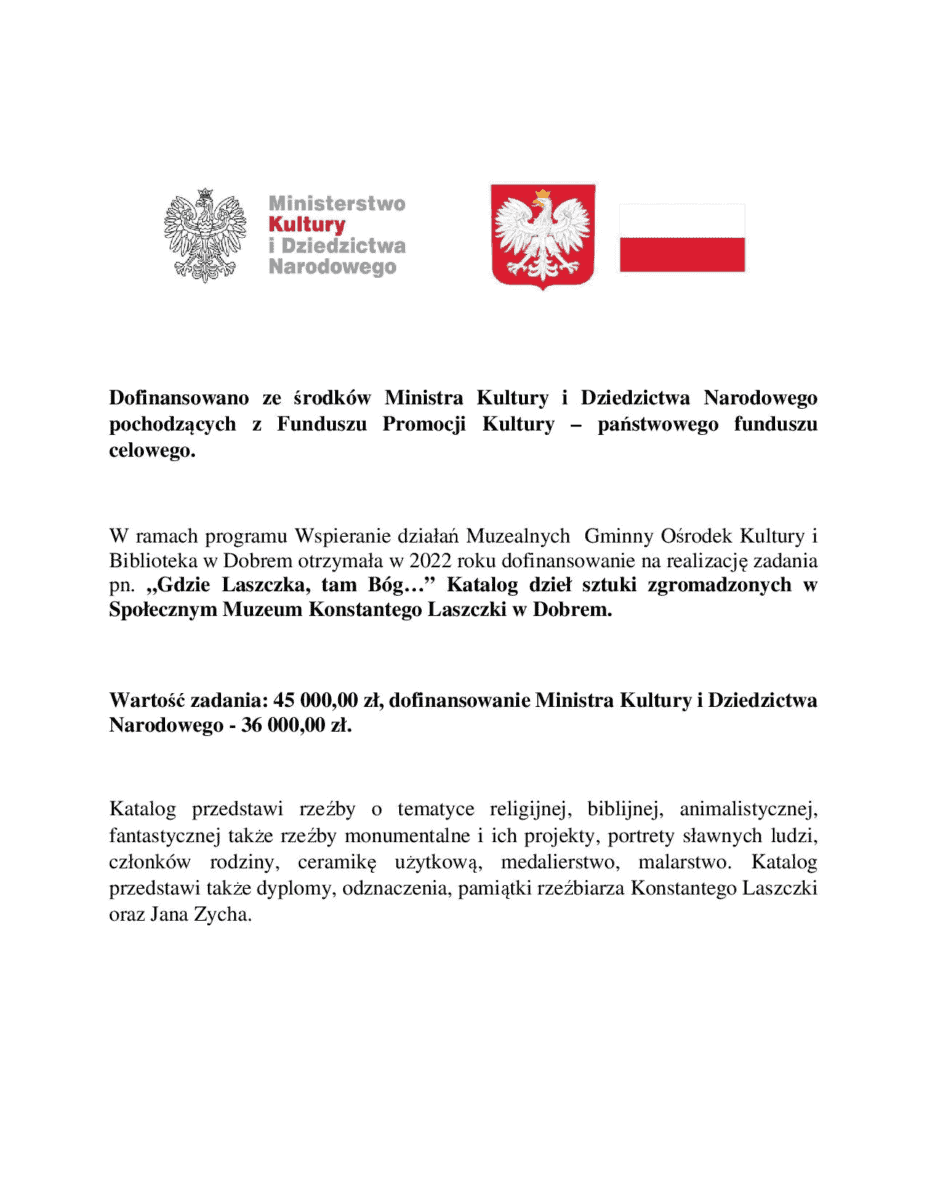 W ramach programu Wspieranie działań Muzealnych Gminny Ośrodek Kultury i Biblioteka w Dobrem otrzymała w 2022 roku dofinansowanie na realizację zadania pn. „Gdzie Laszczka, tam Bóg…” Katalog dzieł sztuki zgromadzonych w Społecznym Muzeum Konstantego Laszczki w Dobrem. Wartość zadania: 45 000,00 zł, dofinansowanie Ministra Kultury i Dziedzictwa Narodowego